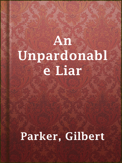 Title details for An Unpardonable Liar by Gilbert Parker - Available